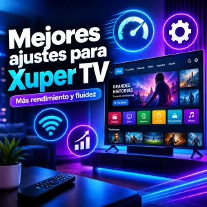 Mejores ajustes para el rendimiento de Xuper TV